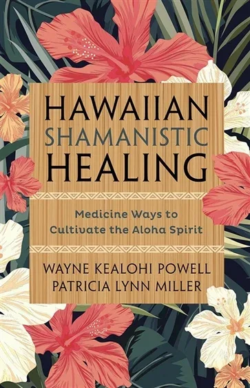 Hawaiian Shamanistic Healing, by Wayne Kealohi Powell
