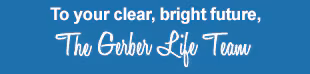 To your clear, bright future, The Gerber Life Team