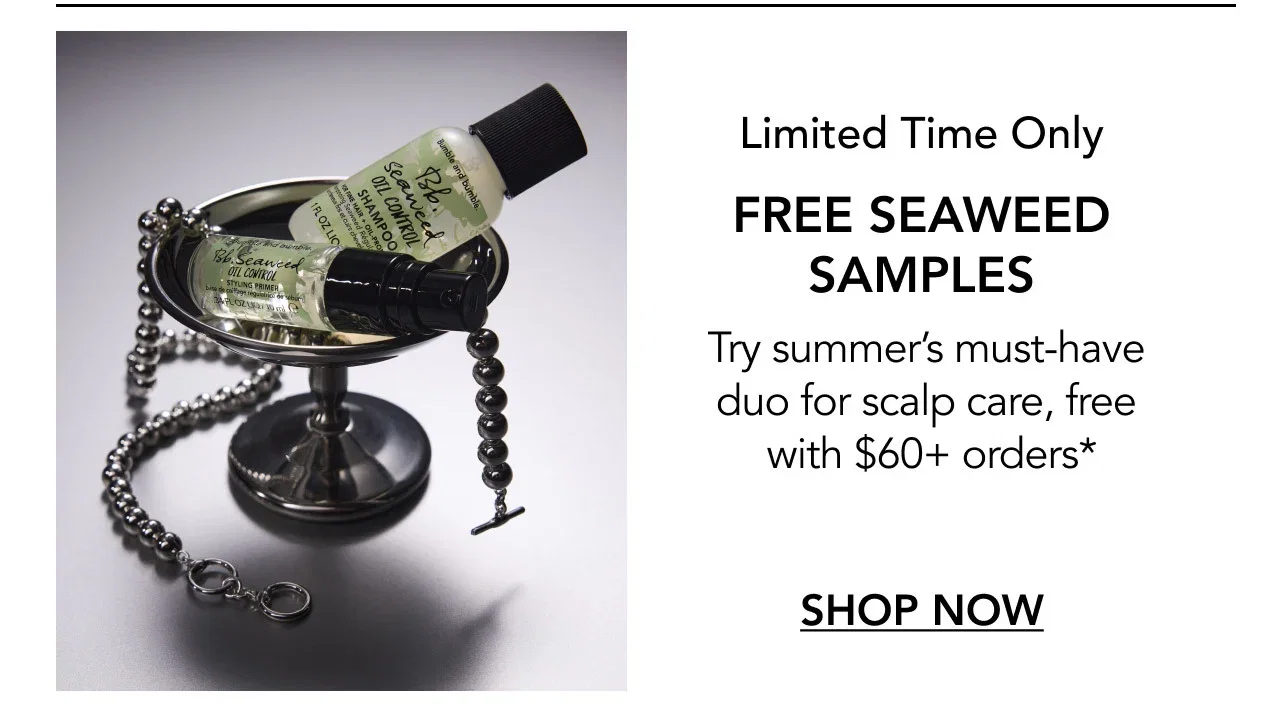 Limited Time Only | FREE SEAWEED SAMPLES | Try summer’s must-have duo for scalp care, free with $60+ orders* | SHOP NOW