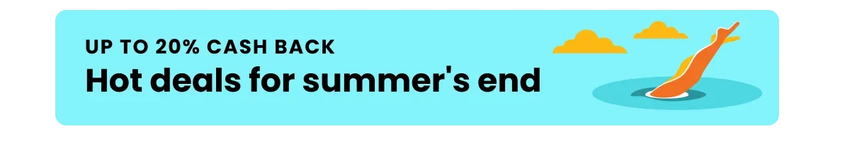 Up to 20% cash back, hot deals for summer's end!