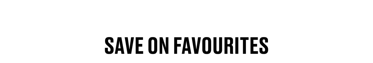SAVE ON FAVOURITES