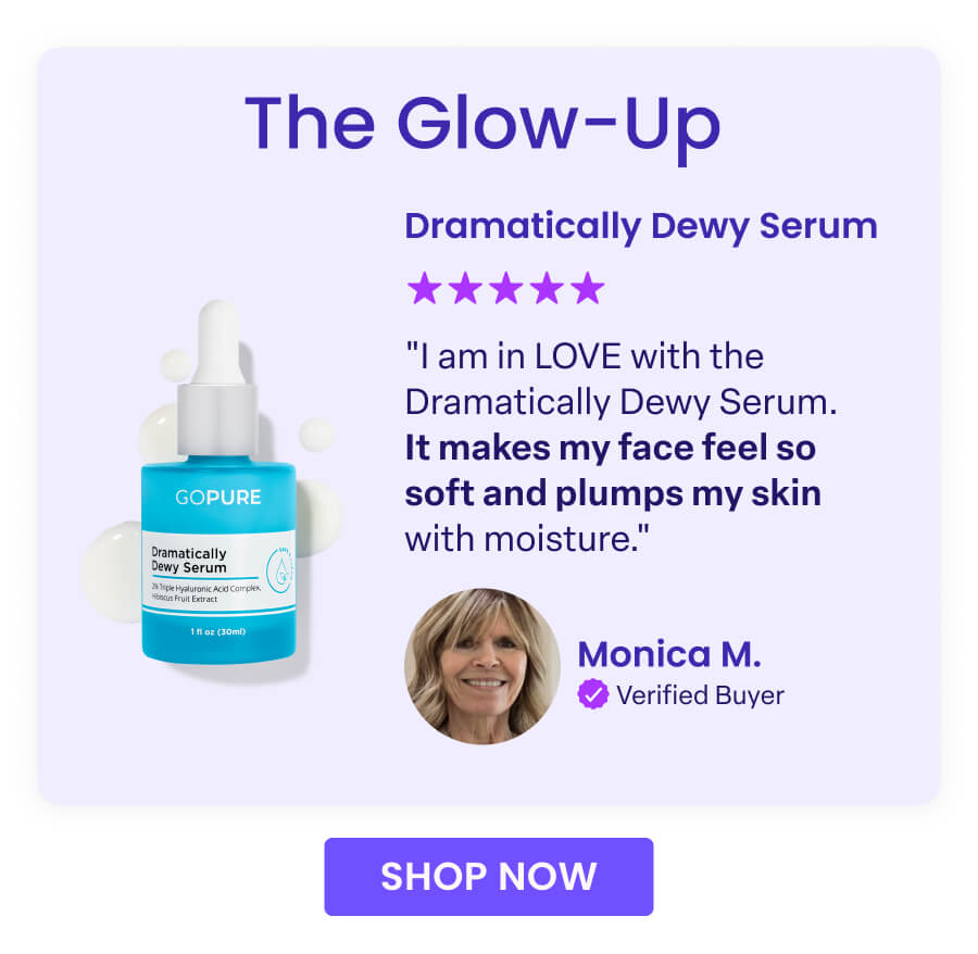 The Glow-Up Dramatically Dewy Serum ★★★★★ "I am in LOVE with the Dramatically Dewy Serum. It makes my face feel so soft and plumps my skin with moisture." Monica M. Verified Buyer SHOP NOW