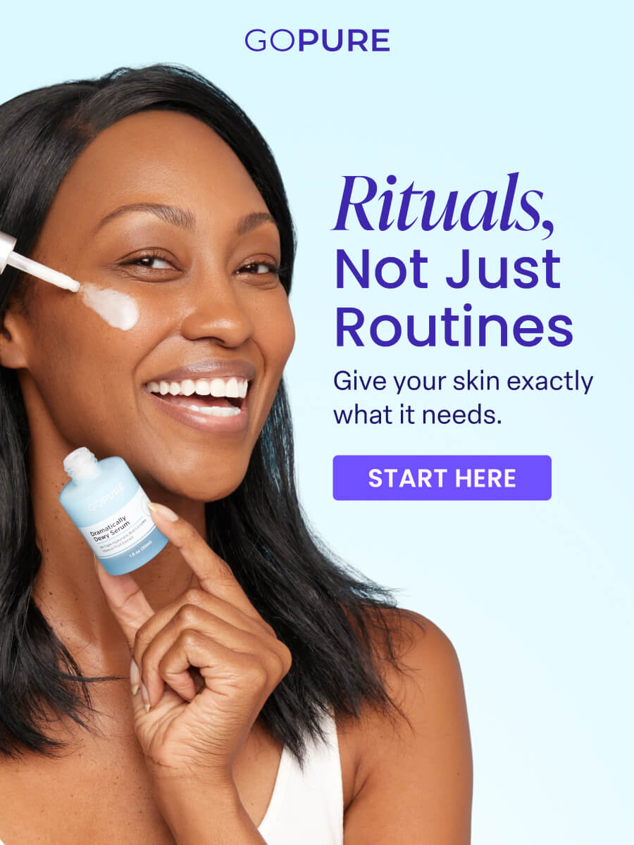 GOPURE Rituals, Not Just Routines Give your skin exactly what it needs. START HERE