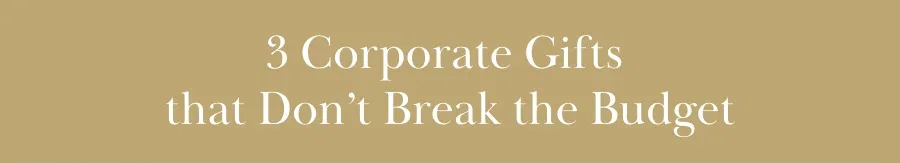 3 Corporate Gifts that Don't Break the Budget