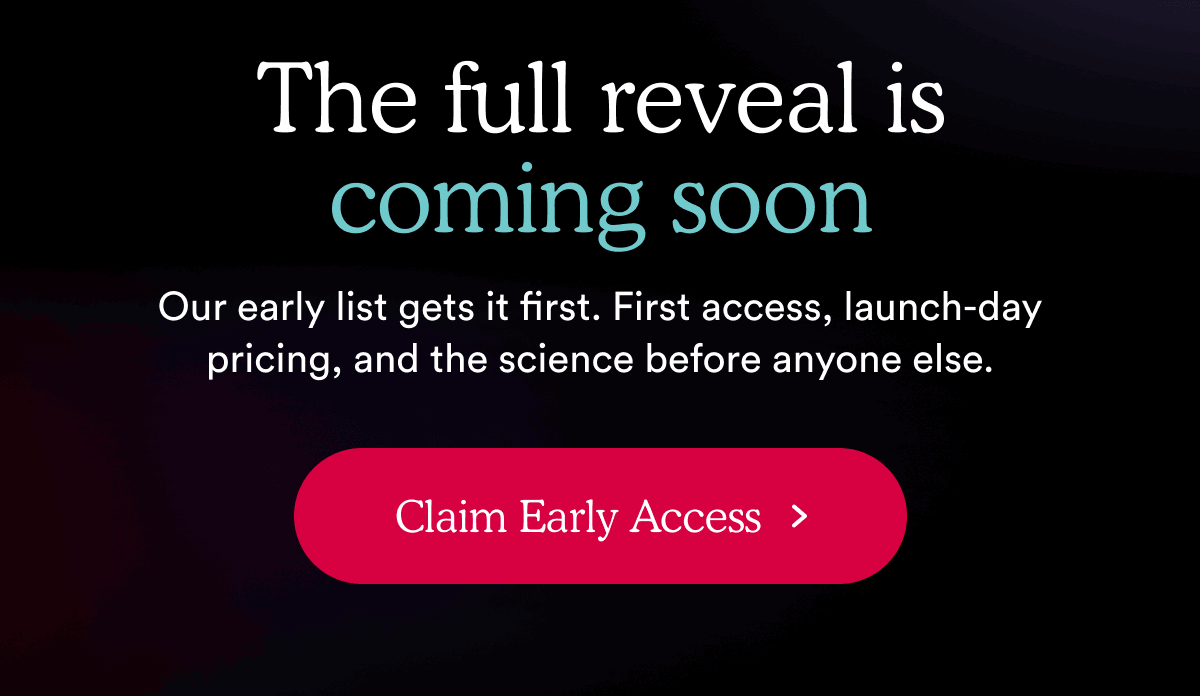 The full reveal is coming soon. Claim Early Access >