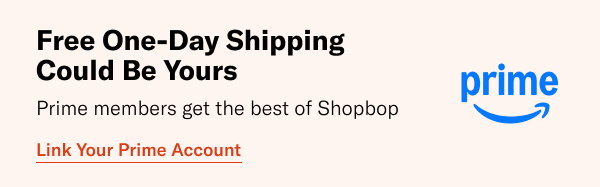 Free Next-Day shipping could be yours. Prime members get the best of Shopbop.