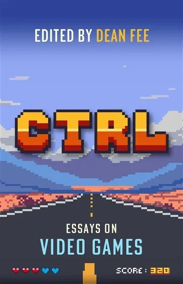 CTRL: Essays on Video Games, by Dean Fee