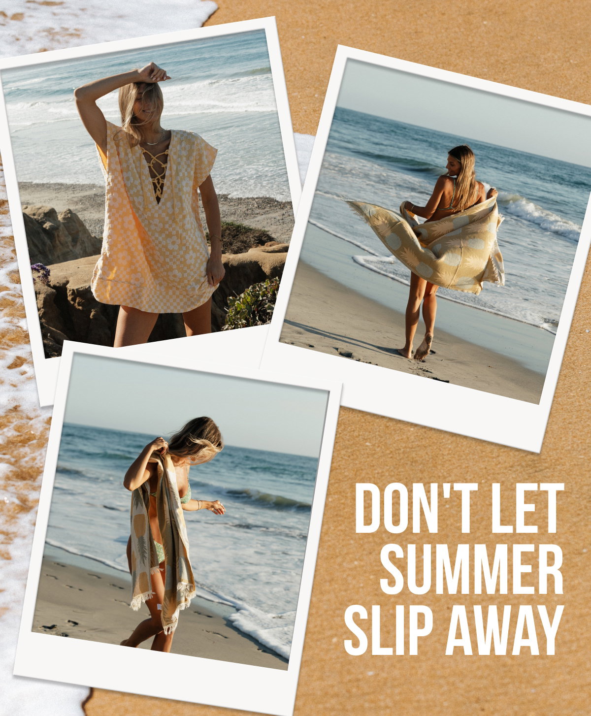 DON'T LET SUMMER SLIP AWAY