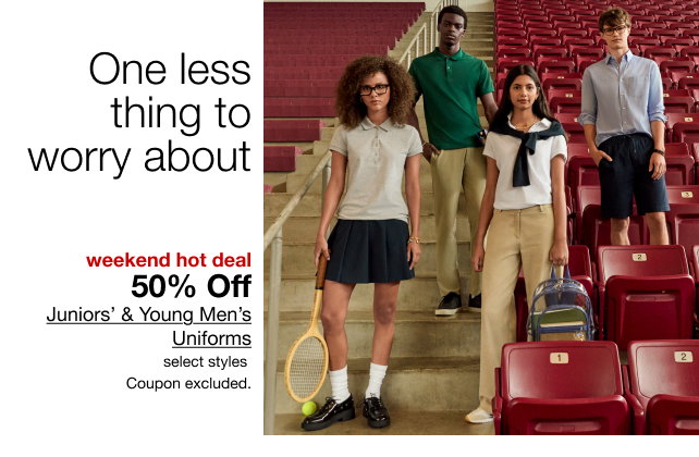 One less thing to worry about | Weekend Hot Deal 50% Off Juniors' & Young Men's Uniforms | Select styles | Coupon excluded