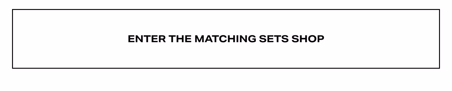 Enter The Matching Sets Shop