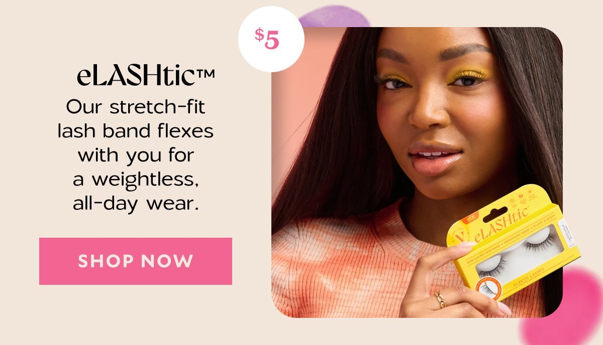 eLASHtic™​  Bubble: $5​  Our stretch-fit lash band flexes with you for a weightless, all-day wear.​