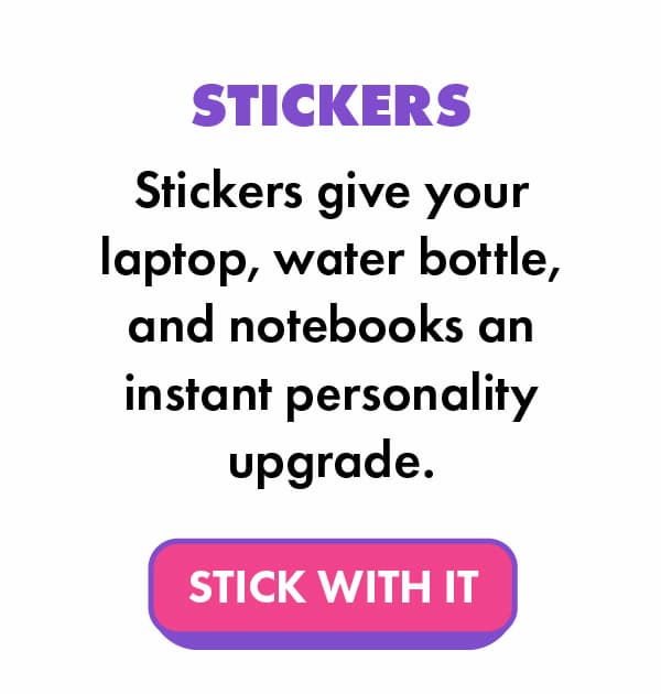 Stickers give your laptop, water bottle, and notebooks an instant personality upgrade. 