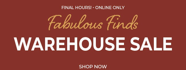 Final Hours, Online Only! Warehouse Sale Starting at $5