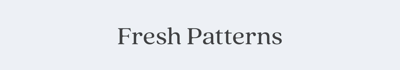 Fresh Patterns