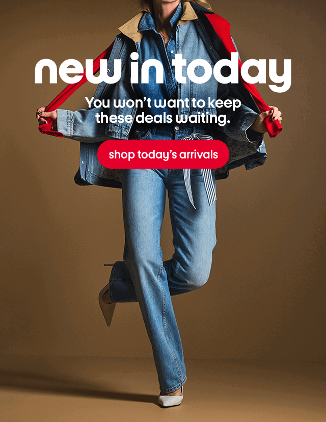 new in today You won't want to keep these deals waiting. shop today's arrivals