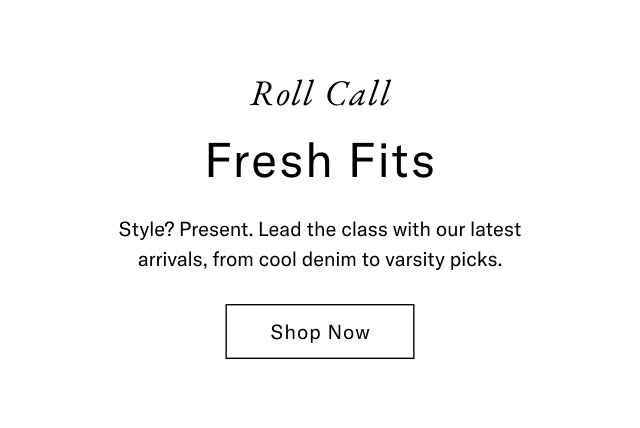  Roll Call Fresh Fits Style? Present. Lead the class with our latest arrivals, from cool denim to varsity picks. Shop Now