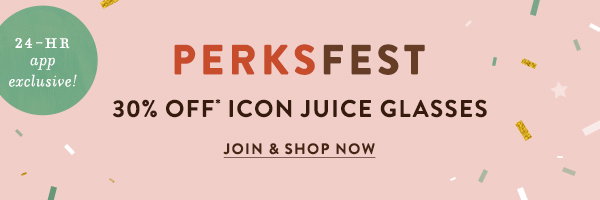 24-hr app exclusive! perksfest, 30% off icon juice glasses, join and shop now