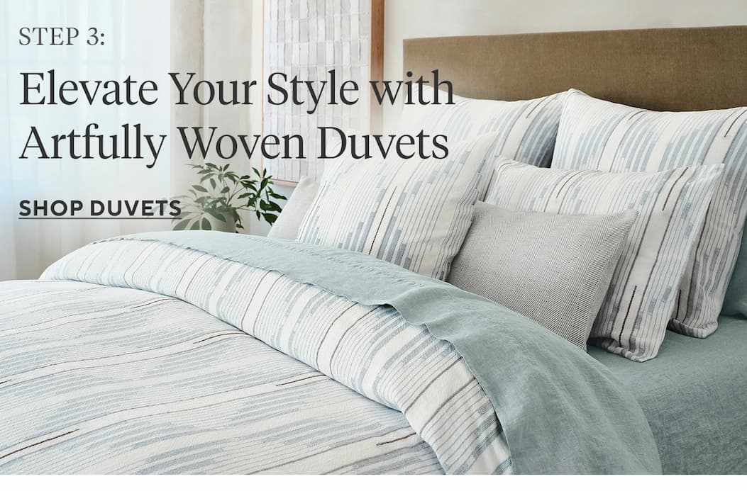 Step 3 Elevate Your Style with Artfully Woven Duvets SHOP DUVETS