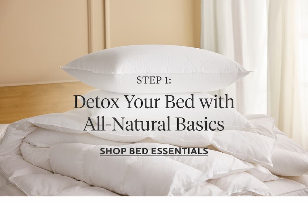 Step 1 Detox Your Bed with All-Natural Basics SHOP BED ESSENTIALS