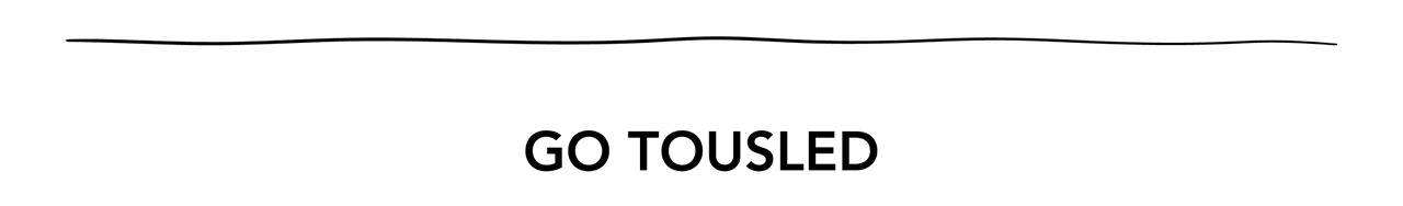 GO TOUSLED GO TOUSLED