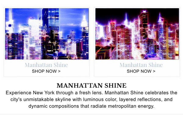 Manhattan Shine - Experience New York through a fresh lens. Manhattan Shine celebrates the city's unmistakable skyline with luminous color, layered reflections, and dynamic compositions that radiate metropolitan energy.