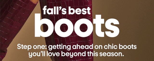 fall's best boots Step one: getting ahead on chic boots you'll love beyond this season.