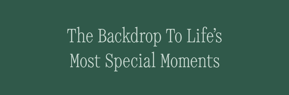 The Backdrop To Life's Most Special Moments