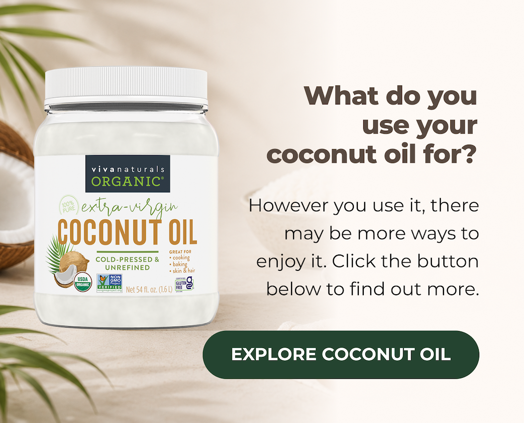 What do you use your coconut oil for? However you use it, there may be more ways to enjoy it. Click the button below to find out more.