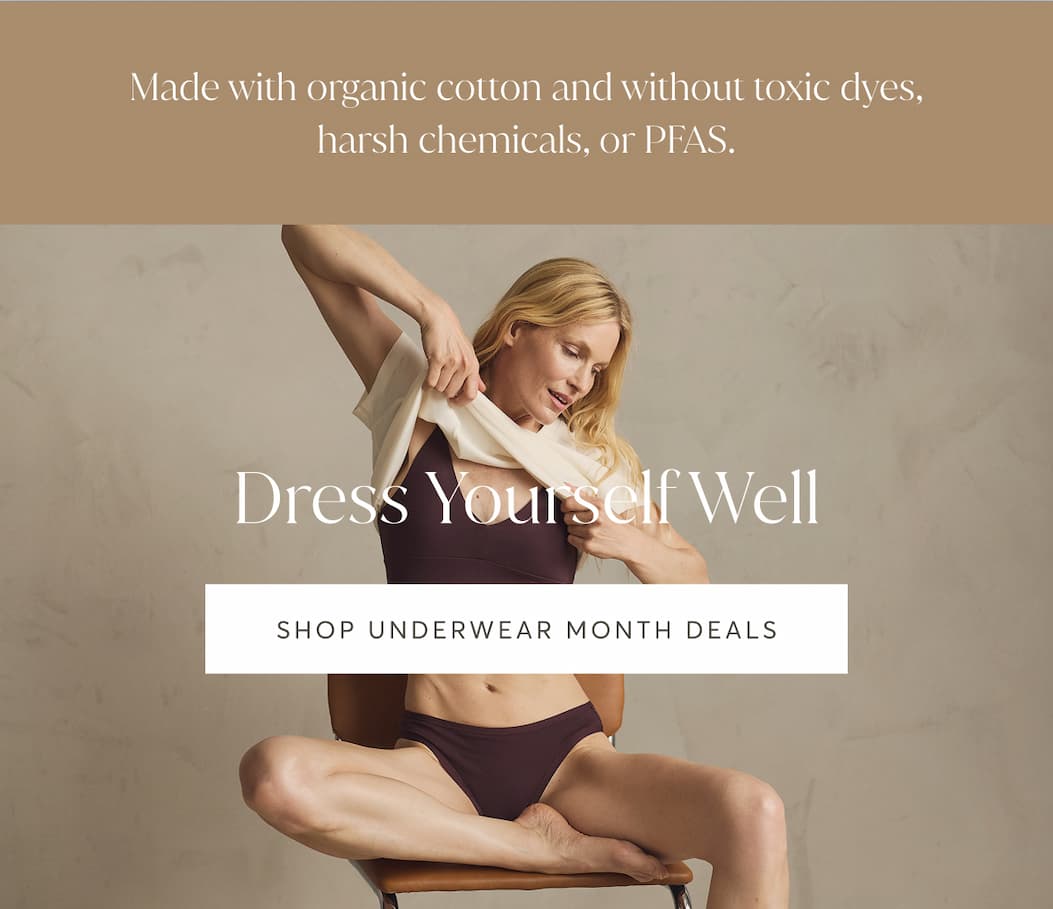 Made with organic cotton and without toxic dyes, harsh chemicals, or PFAS. | Shop Underwear Month Deals