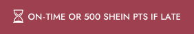 ON-TIME OR 500 SHEIN PTS IF LATE
