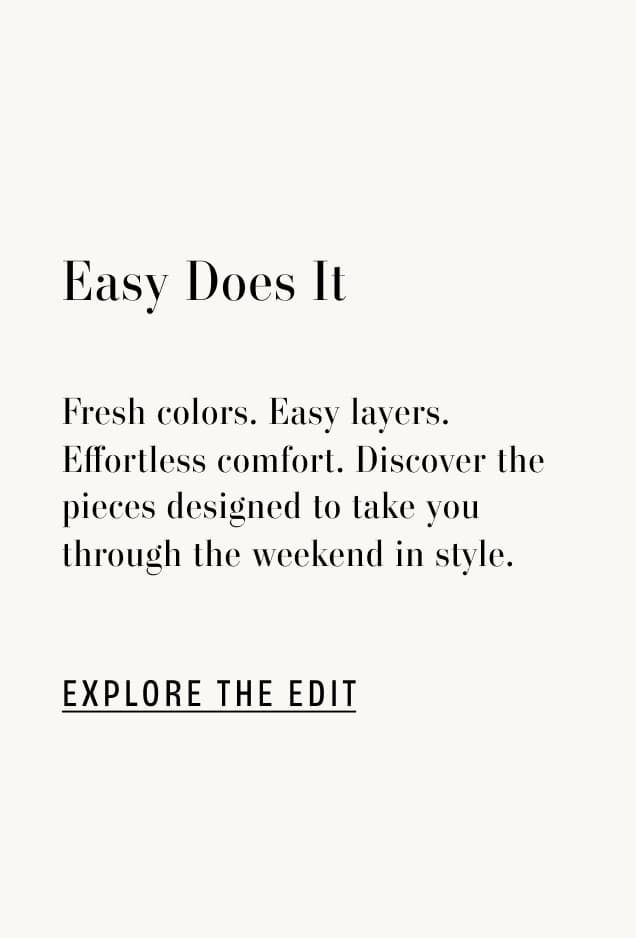 Text reads: Easy Does It. Fresh colors. Easy layers. Effortless comfort. Discover the pieces designed to take you through the weekend in style.