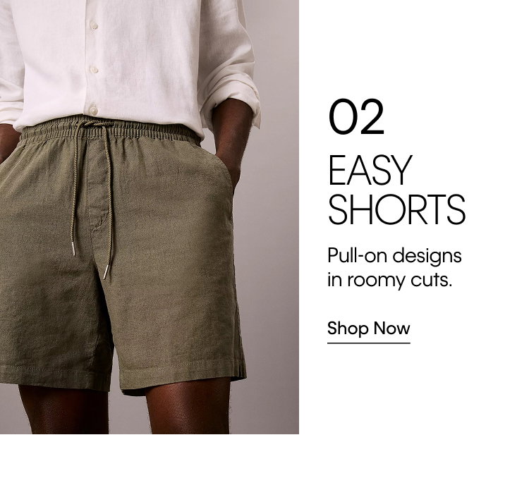 2. Easy Shorts. Pull-on designs in roomy cuts. Shop Now.