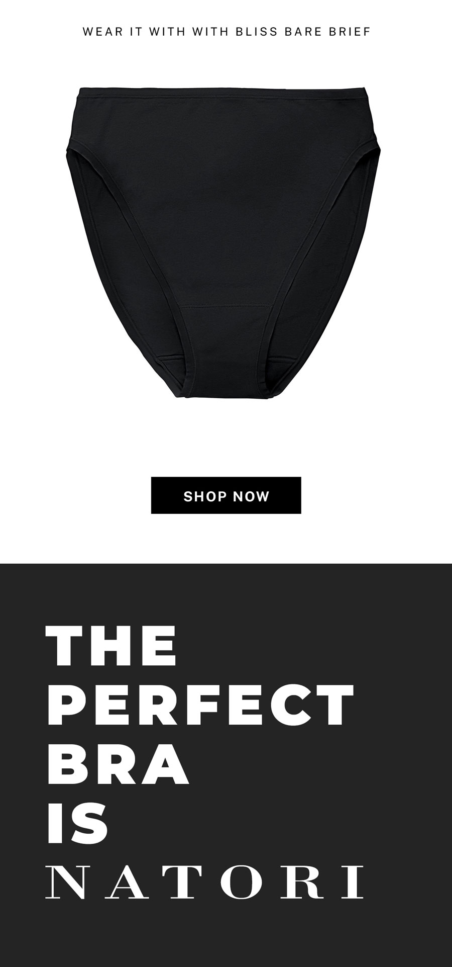 Wear it with the Bliss Bare Brief.