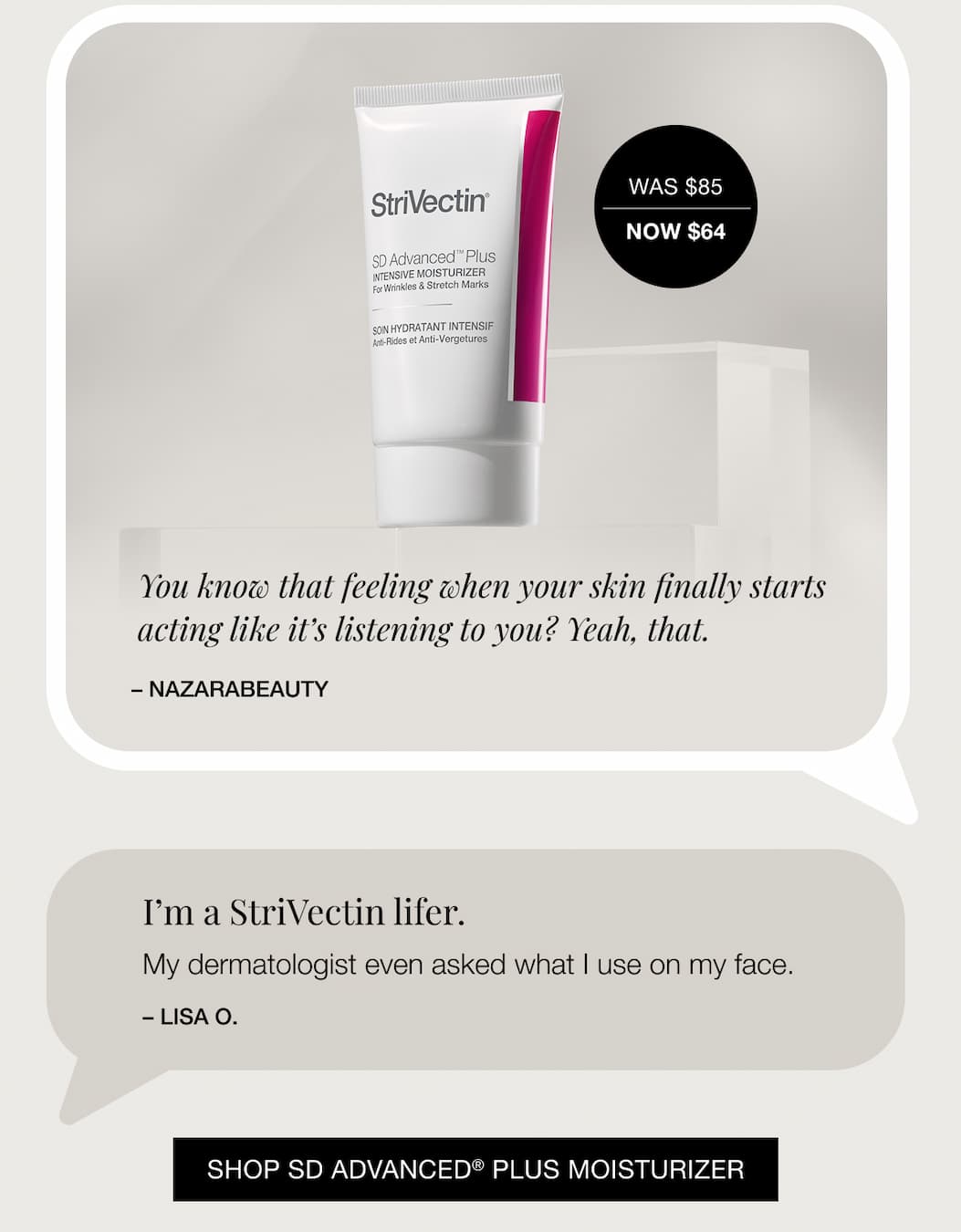 'I'm a StriVectin lifer.' - LISA O. Shop StriVectin SD Advanced® Plus Intensive Moisturizer