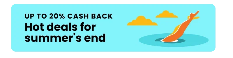 Up to 20% cash back, hot deals for summer's end!