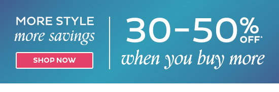 More Style More Savings - 30-50% Off When You Buy More