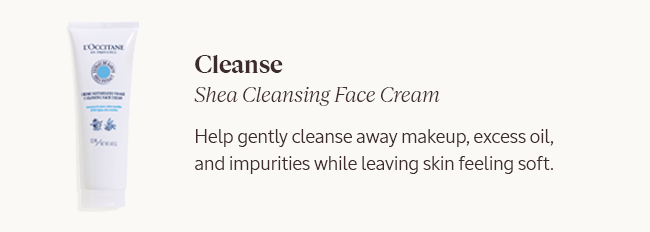 CLEANSE | SHEA CLEANSING FACE CREAM | HELP GENTLY CLEANSE AWAY MAKEUP, EXCESS OIL, AND IMPURITIES WHILE LEAVING THE SKIN FEELING SOFT.