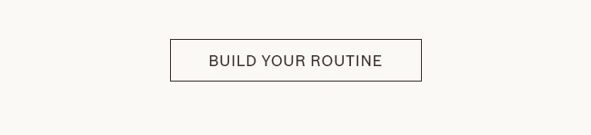 BUILD YOUR ROUTINE