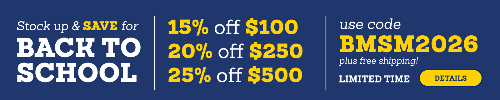 Stock Up & SAVE for Back-to-School: 15% off $100+, 20% off $250+, and $25% off $500+ - Use Code BMSM2026