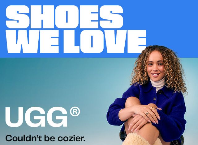 Shoes We Love UGG Couldn’t be cozier.