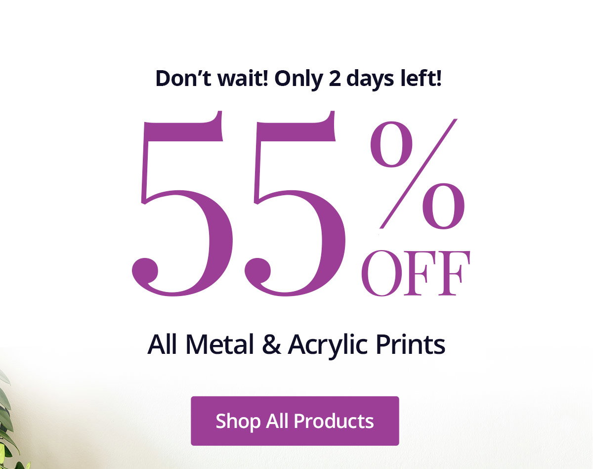 Don't wait! Only 2 days left for 55% off all Metal and Acrylic Prints! Shop All Products