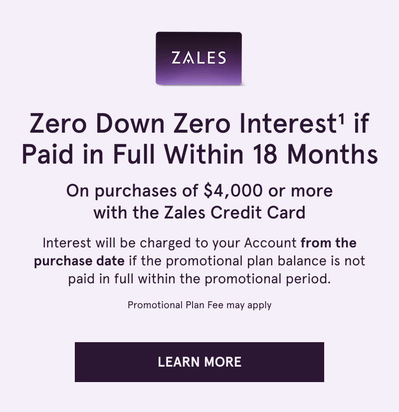 Zero down, zero interest if paid within 18 months on $4K+ with Zales Credit Card. Click here to learn more