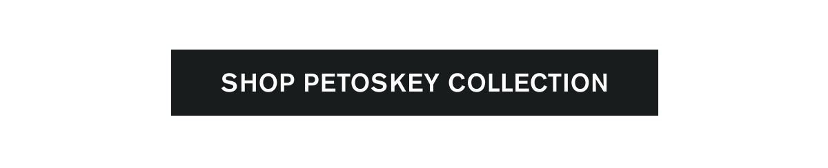 SHOP PETOSKEY COLLECTION