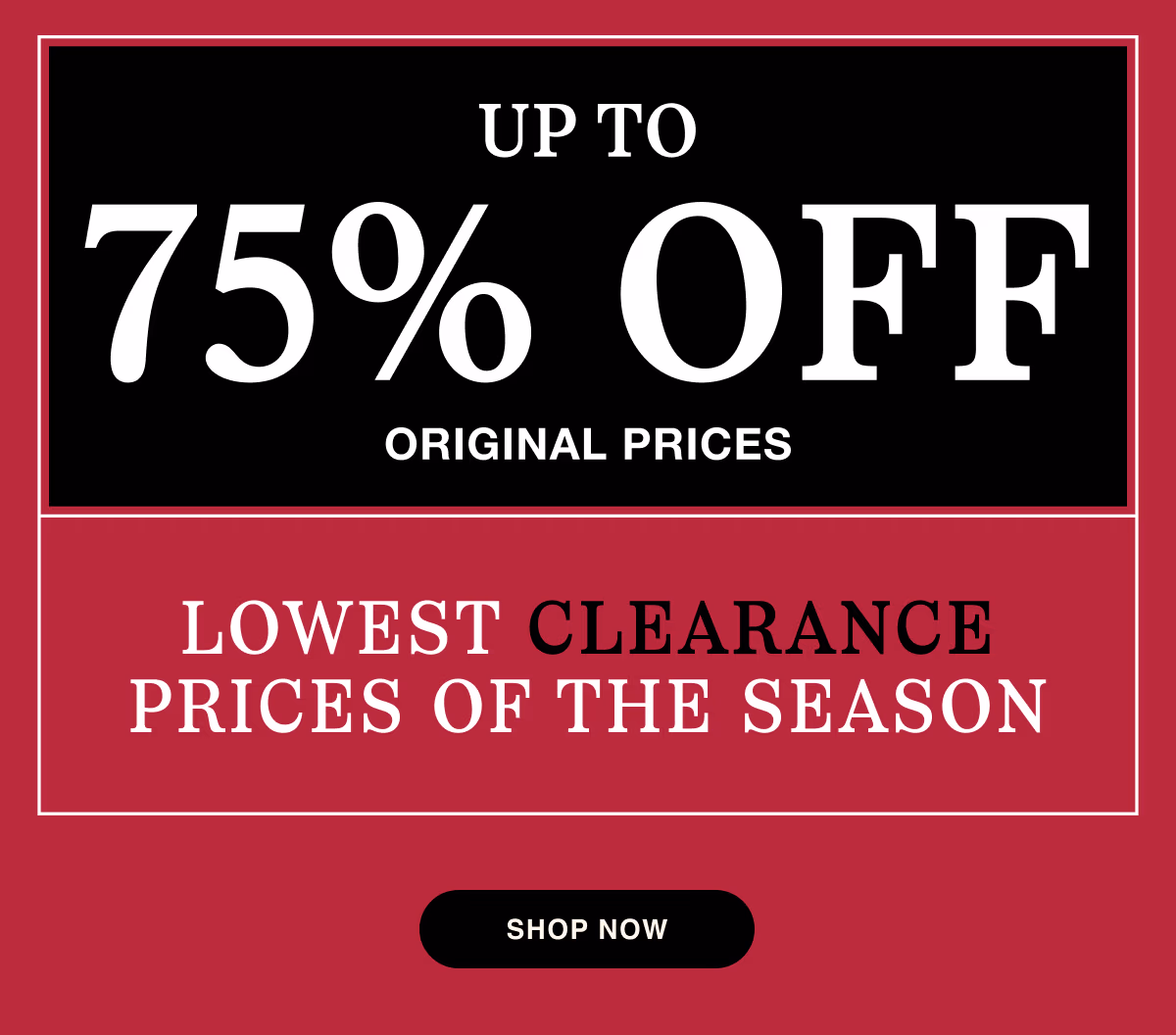 Up to 70% OFF Original Prices | Lowest Clearance Prices of the Season | Shop Now