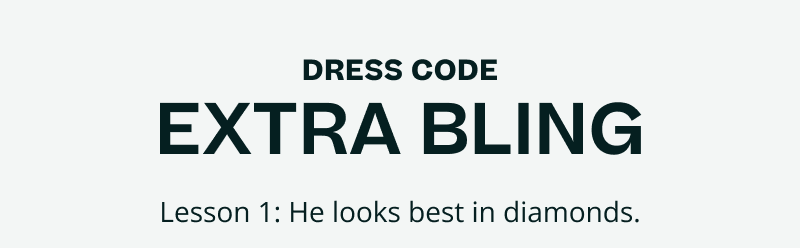 Dress code. Extra bling. Lesson 1: He looks best in diamonds.