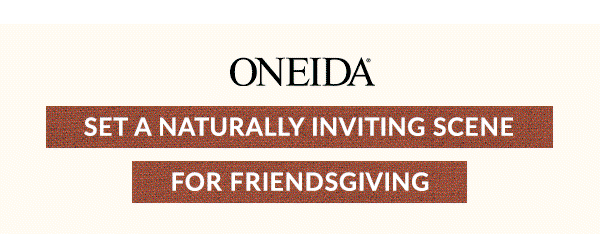 ONEIDA  SET A NATURALLY INVITING SCENE FOR  FRIENDSGIVING  FAMILY DINNERS  ALL FALL MOMENTS