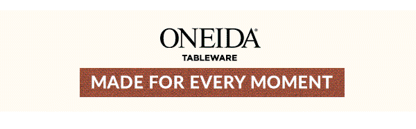 ONEIDA  TABLEWARE  [MADE FOR EVERY MOMENT]