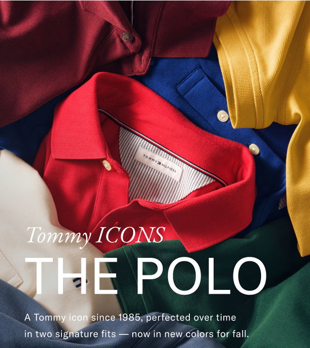  Tommy ICONS THE POLO A Tommy icon since 1985, perfected over time in two signature fits now in new colors for fall.