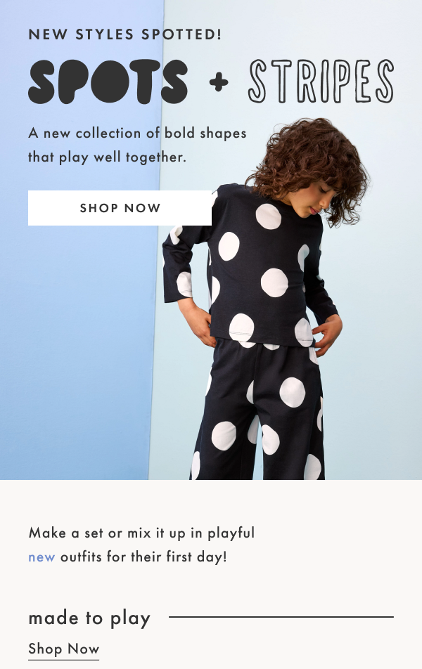 NEW STYLES SPOTTED! SPOTS AND STRIPES. SHOP NOW!