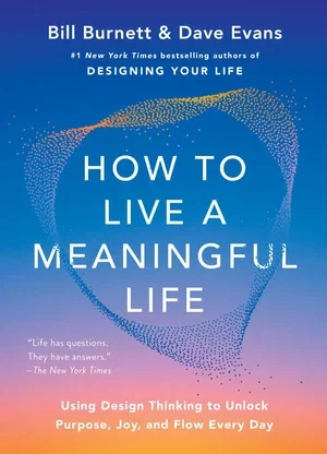 BOOK | How to Live a Meaningful Life: Using Design Thinking to Unlock Purpose, Joy, and Flow Every Day By Bill Burnett